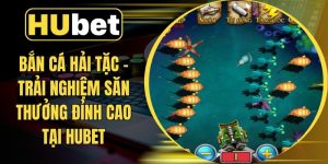 Bắn Cá Hải Tặc – Trải Nghiệm Săn Thưởng Đỉnh Cao Tại Hubet