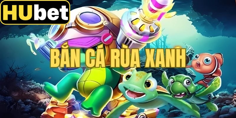 Trò chơi bắn cá rùa xanh nổi bật được nhiều hội viên yêu thích tại Hubet