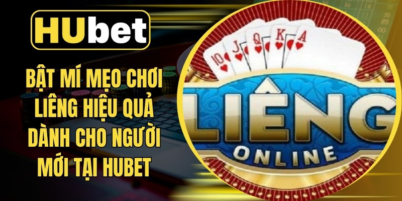 Bật Mí Mẹo Chơi Liêng Hiệu Quả Dành Cho Người Mới Tại Hubet