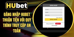Đăng Nhập Hubet Thuận Tiện Với Quy Trình Truy Cập An Toàn