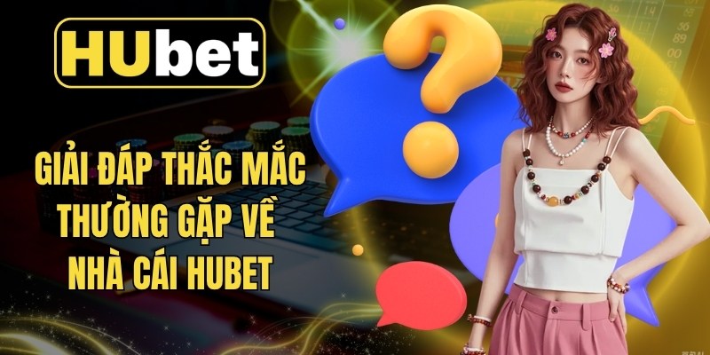 Giải đáp thắc mắc về Hubet