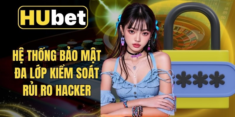 Hệ thống bảo mật đa lớp kiểm soát rủi ro hacker
