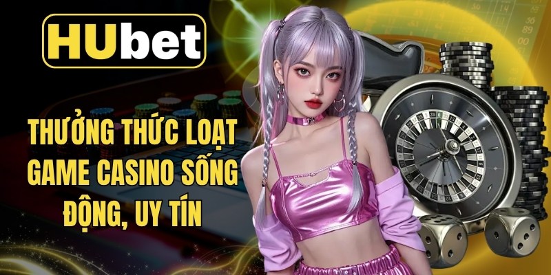 Thưởng thức loạt game casino sống động, uy tín
