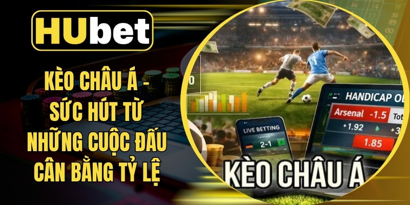 Kèo Châu Á – Sức Hút Từ Những Cuộc Đấu Cân Bằng Tỷ Lệ