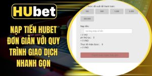 Nạp Tiền Hubet Đơn Giản Với Quy Trình Giao Dịch Nhanh Gọn