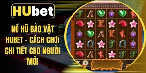 Nổ Hũ Bảo Vật Hubet – Cách Chơi Chi Tiết Cho Người Mới