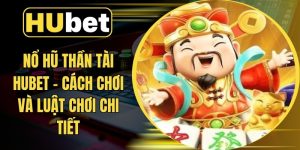 Nổ Hũ Thần Tài Hubet – Cách Chơi Và Luật Chơi Chi Tiết
