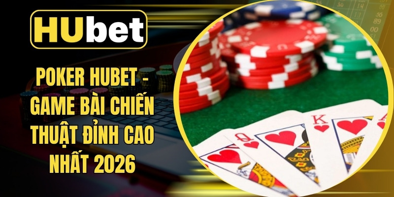 Poker Hubet - Game Bài Chiến Thuật Đỉnh Cao Nhất 2026