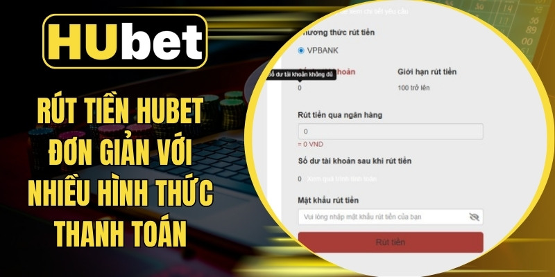 Rút Tiền Hubet Đơn Giản Với Nhiều Hình Thức Thanh Toán
