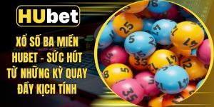 Xổ Số Ba Miền HUBET - Sức Hút Từ Những Kỳ Quay Đầy Kịch Tính